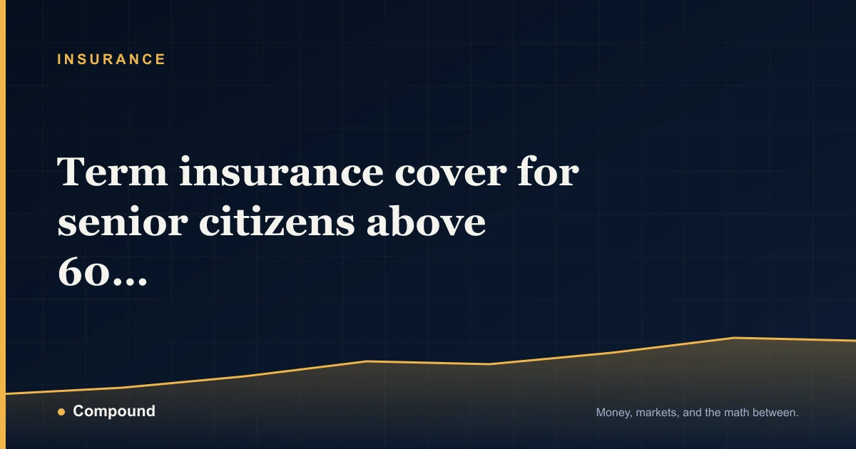 Term insurance cover for senior citizens above 60: how much? — Insurance guide by Compound